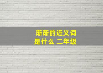 渐渐的近义词是什么 二年级